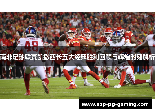 南非足球联赛凯撒酋长五大经典胜利回顾与辉煌时刻解析