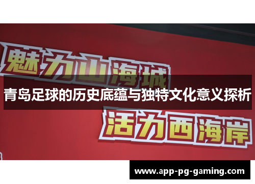 青岛足球的历史底蕴与独特文化意义探析 青岛足球的历史底蕴与独特文化意义探析
